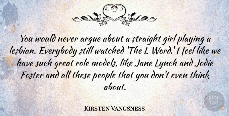 Kirsten Vangsness Quote About Argue, Everybody, Foster, Girl, Great: You Would Never Argue About...