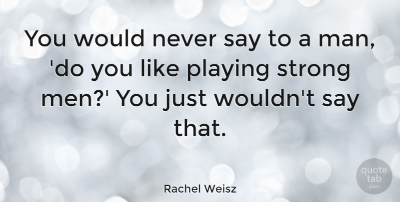 Rachel Weisz Quote About Men: You Would Never Say To...
