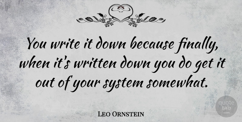 Leo Ornstein Quote About Writing, Written: You Write It Down Because...