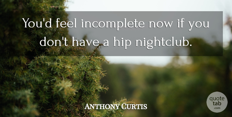 Anthony Curtis Quote About Hip, Incomplete: Youd Feel Incomplete Now If...