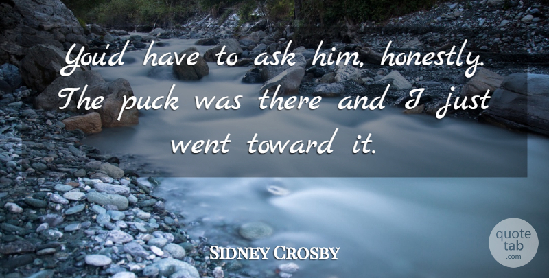 Sidney Crosby Quote About Ask, Puck, Toward: Youd Have To Ask Him...