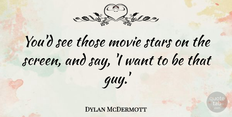 Dylan McDermott Quote About undefined: Youd See Those Movie Stars...