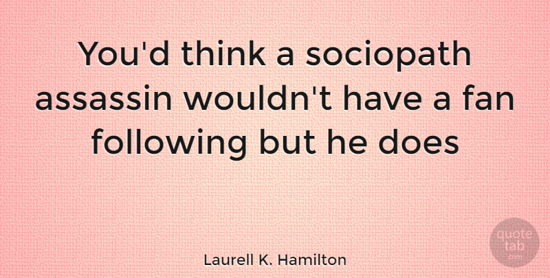 Laurell K. Hamilton Quote About Thinking, Doe, Assassins: Youd Think A Sociopath Assassin...