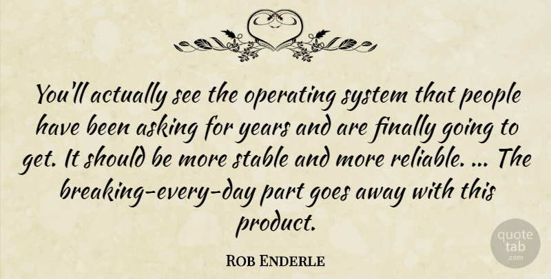 Rob Enderle Quote About Asking, Finally, Goes, Operating, People: Youll Actually See The Operating...