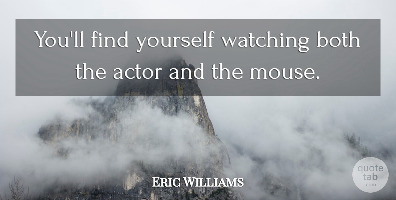 Eric Williams Quote About Both, Watching: Youll Find Yourself Watching Both...
