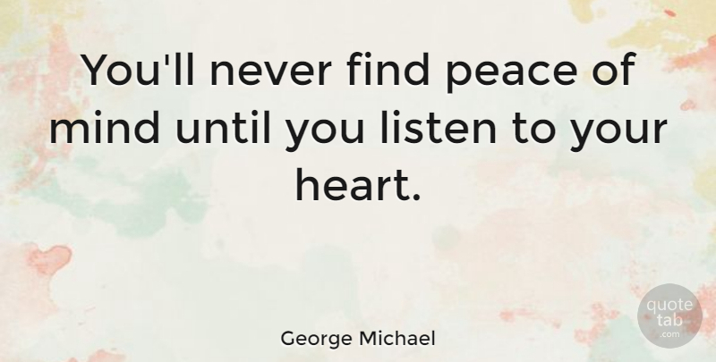 George Michael Quote About Heart, Gay, Mind: Youll Never Find Peace Of...