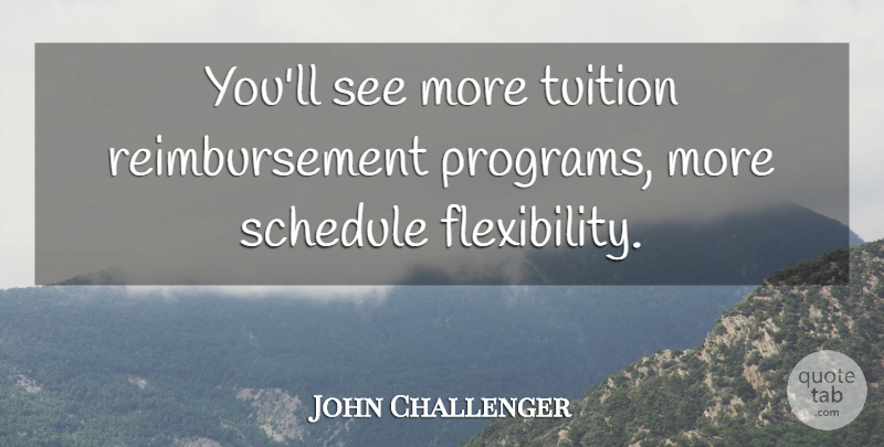 John Challenger Quote About Schedule, Tuition: Youll See More Tuition Reimbursement...