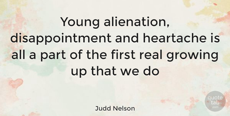 Judd Nelson Quote About Growing Up, Disappointment, Real: Young Alienation Disappointment And Heartache...