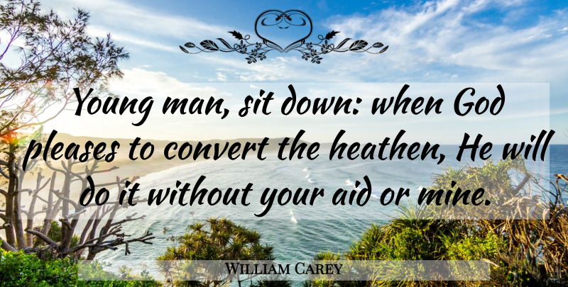 William Carey Quote About Men, Missionary, Christianity: Young Man Sit Down When...