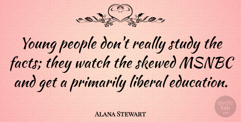 Alana Stewart Quote About People, Watches, Facts: Young People Dont Really Study...