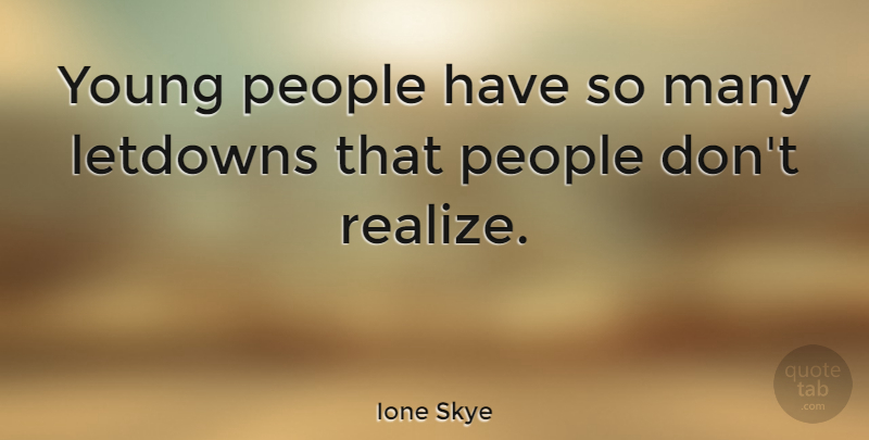 Ione Skye Quote About People, Realizing, Young: Young People Have So Many...