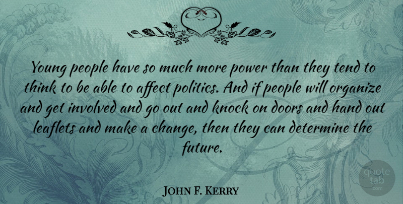 John F. Kerry Quote About Affect, Change, Determine, Doors, Future: Young People Have So Much...