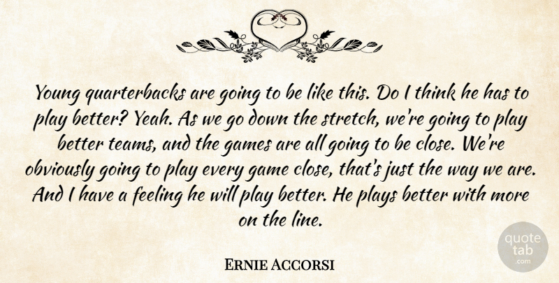 Ernie Accorsi Quote About Feeling, Game, Games, Obviously, Plays: Young Quarterbacks Are Going To...