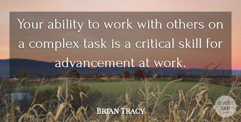 Brian Tracy Quote About Skills, Tasks, Advancement: Your Ability To Work With...