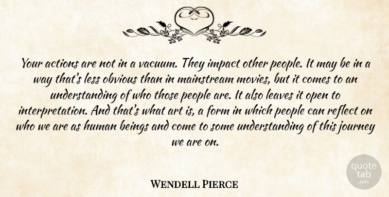 Wendell Pierce Quote About Art, Journey, Impact: Your Actions Are Not In...