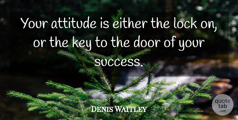 Denis Waitley Quote About Success, Attitude, Doors: Your Attitude Is Either The...
