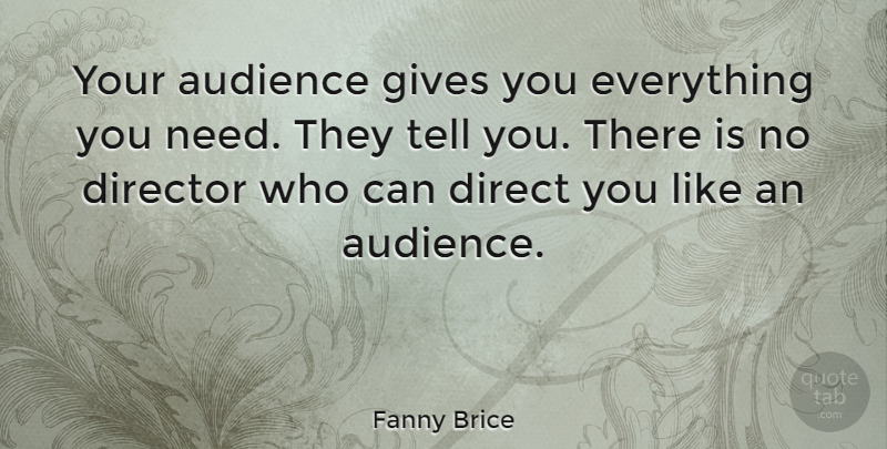 Fanny Brice Quote About Giving, Directors, Needs: Your Audience Gives You Everything...