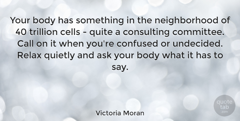 Victoria Moran Quote About Ask, Call, Cells, Consulting, Quietly: Your Body Has Something In...