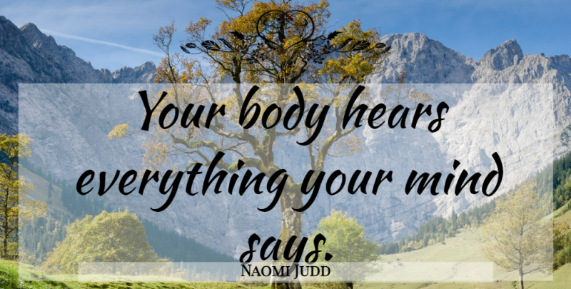 Naomi Judd Quote About Inspiring, Fitness, Inspiration: Your Body Hears Everything Your...