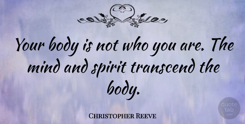 Christopher Reeve Quote About Mind, Body, Spirit: Your Body Is Not Who...
