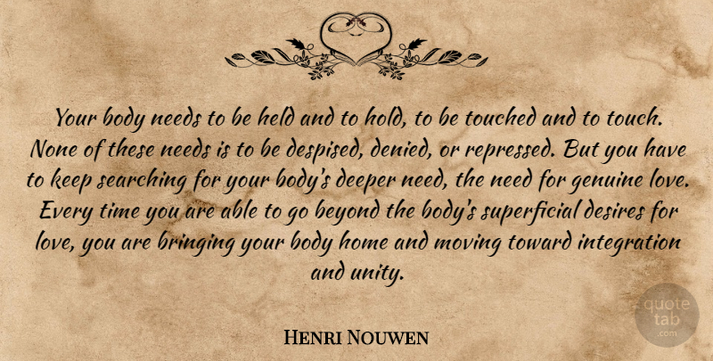 Henri Nouwen Quote About Beyond, Body, Bringing, Deeper, Desires: Your Body Needs To Be...