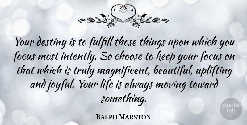 Ralph Marston Quote About Beautiful, Uplifting, Moving: Your Destiny Is To Fulfill...