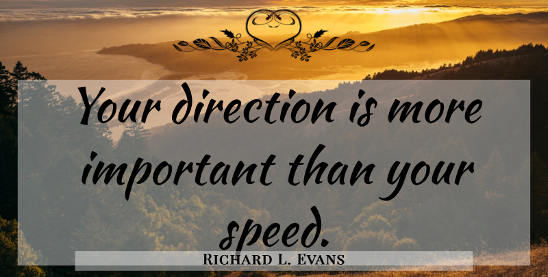 Richard L. Evans Quote About Important, Speed: Your Direction Is More Important...