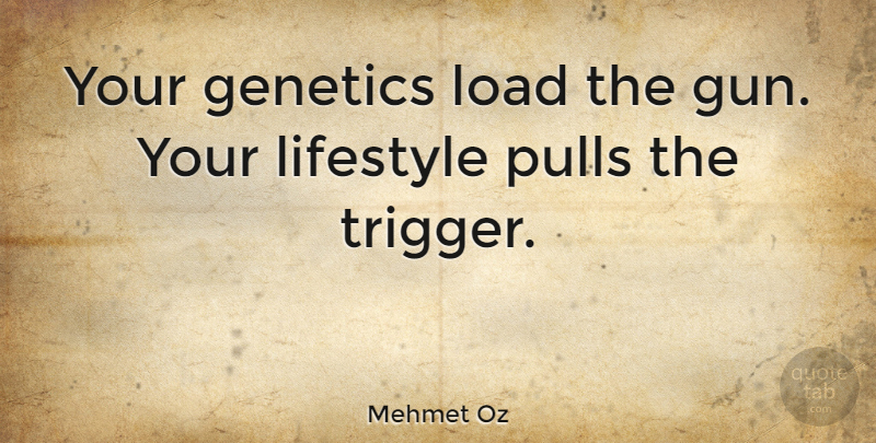 Mehmet Oz Quote About Gun, Lifestyle, Genetics: Your Genetics Load The Gun...