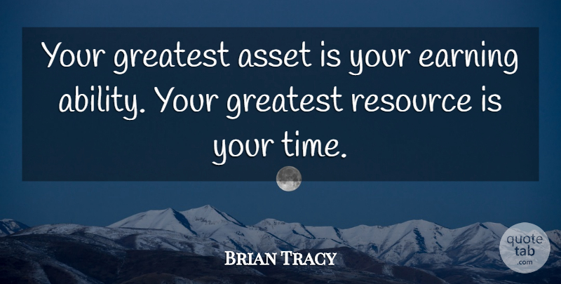 Brian Tracy Quote About Inspiration, Earning, Resources: Your Greatest Asset Is Your...