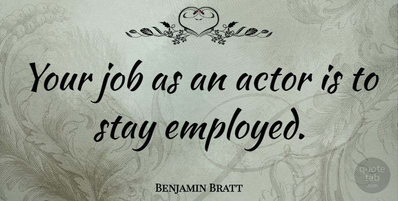 Benjamin Bratt Quote About Jobs, Actors, Employed: Your Job As An Actor...