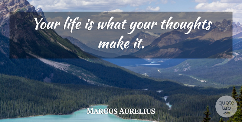 Marcus Aurelius Quote About Life, Thoughts: Your Life Is What Your...