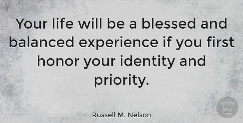 Russell M. Nelson Quote About Blessed, Priorities, Honor: Your Life Will Be A...
