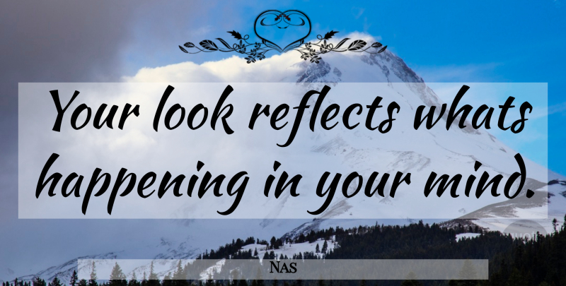 Nas Quote About Mind, Looks, Happenings: Your Look Reflects Whats Happening...