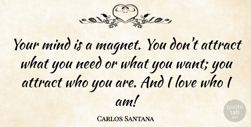 Carlos Santana Quote About Who I Am, Mind, Want: Your Mind Is A Magnet...