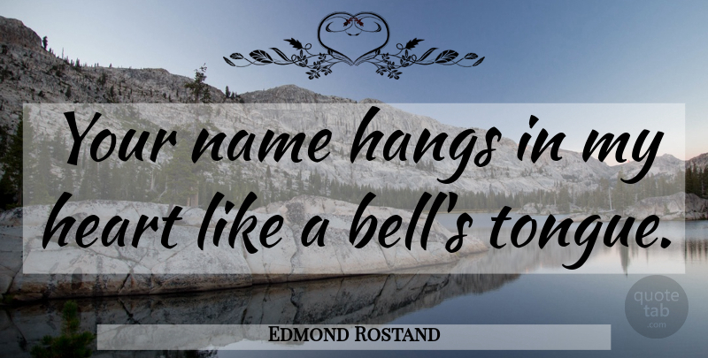 Edmond Rostand Quote About Heart, Names, Tongue: Your Name Hangs In My...