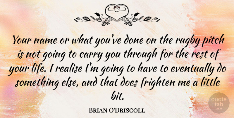 Brian O'Driscoll Quote About Carry, Eventually, Frighten, Life, Name: Your Name Or What Youve...