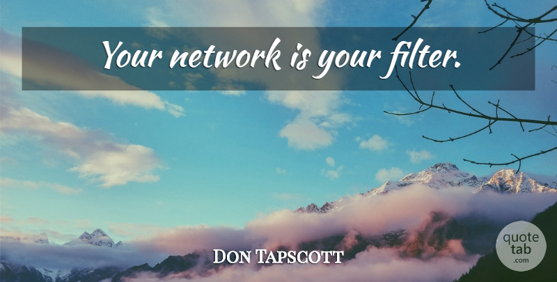 Don Tapscott Quote About Marketing, Filters: Your Network Is Your Filter...