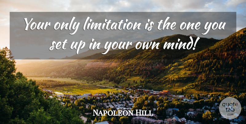 Napoleon Hill Quote About Mind, Outwitting, Limitation: Your Only Limitation Is The...