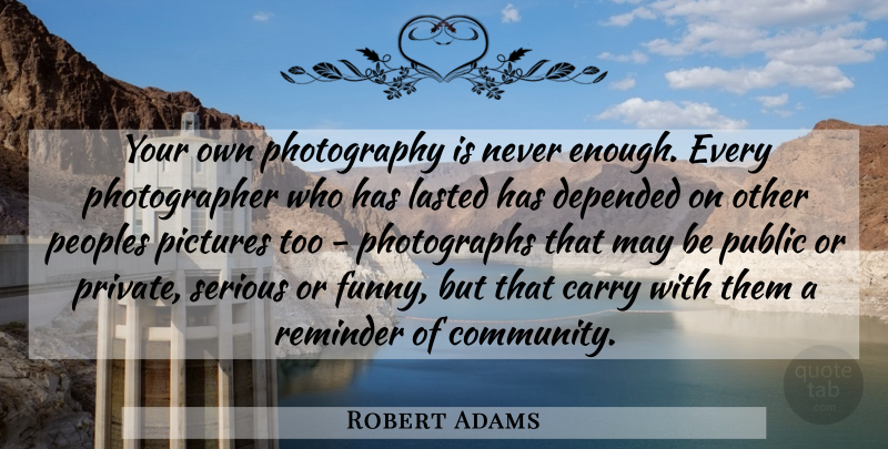 Robert Adams Quote About Photography, Community, May: Your Own Photography Is Never...