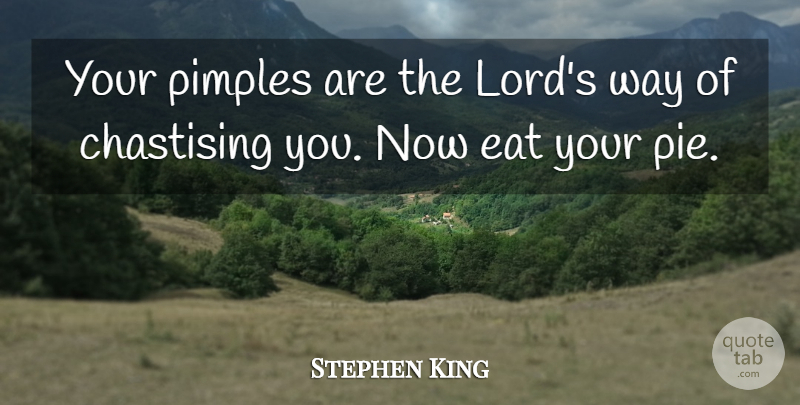Stephen King Quote About Pie, Pimples, Way: Your Pimples Are The Lords...