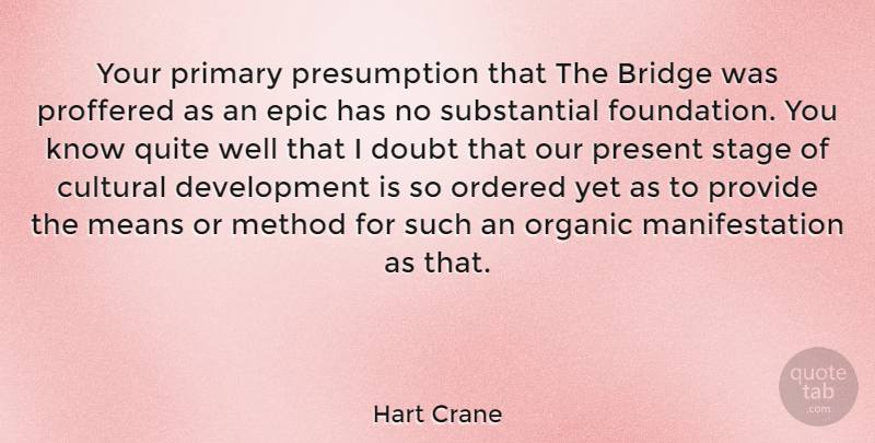 Hart Crane Quote About Mean, Epic, Bridges: Your Primary Presumption That The...
