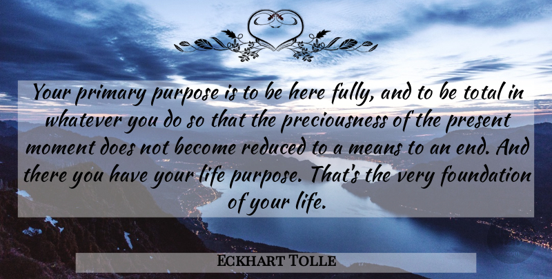 Eckhart Tolle Quote About Mean, Foundation, Doe: Your Primary Purpose Is To...