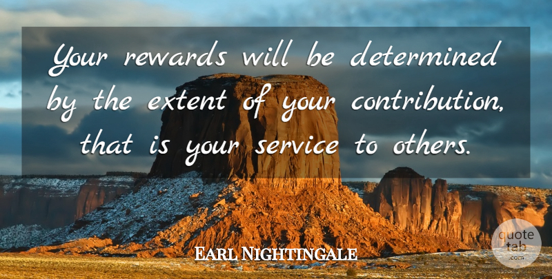 Earl Nightingale Quote About Rewards, Determined, Service To Others: Your Rewards Will Be Determined...