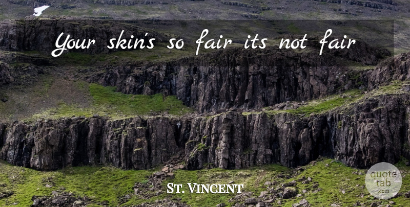 St. Vincent Quote About Skins, Not Fair, Fairs: Your Skins So Fair Its...