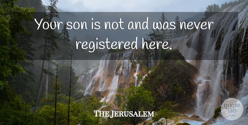 The Jerusalem Quote About Registered, Son: Your Son Is Not And...