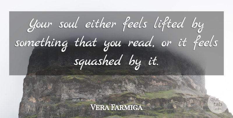 Vera Farmiga Quote About Soul, Feels, Your Soul: Your Soul Either Feels Lifted...