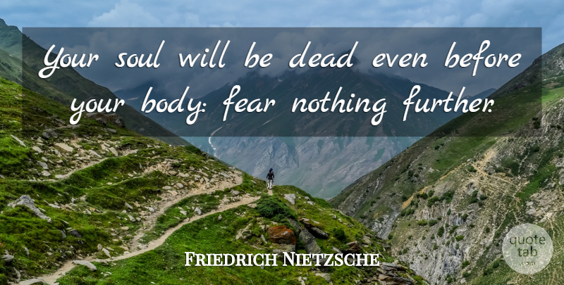 Friedrich Nietzsche Quote About Fear, Soul, Body: Your Soul Will Be Dead...