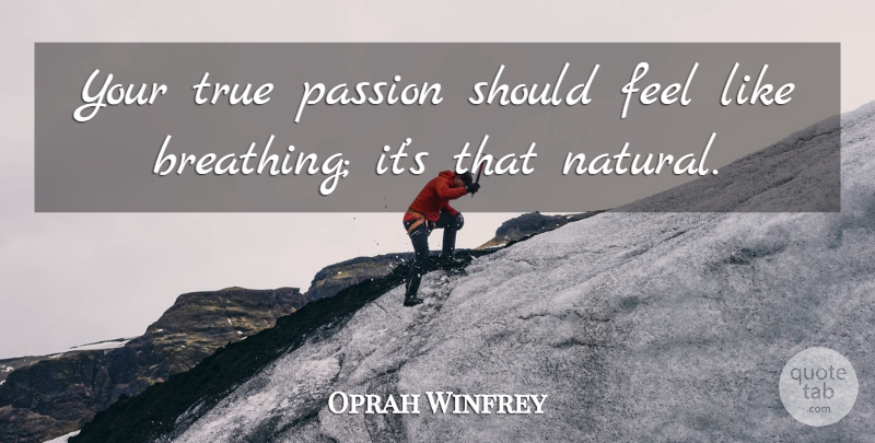 Oprah Winfrey Quote About Inspirational, Positive, Passion: Your True Passion Should Feel...