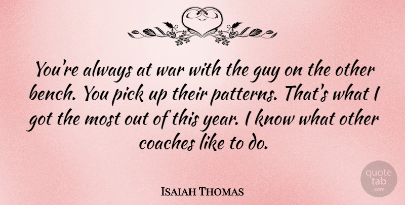 Isaiah Thomas Quote About Coaches, Guy, Pick, War: Youre Always At War With...