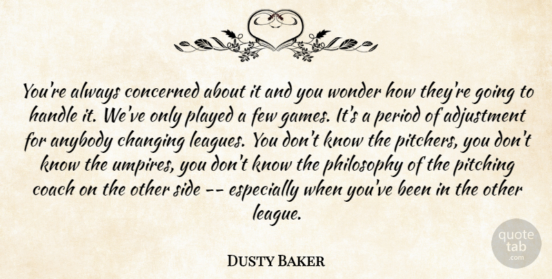 Dusty Baker Quote About Adjustment, Anybody, Changing, Coach, Concerned: Youre Always Concerned About It...